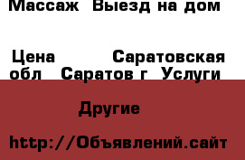 Массаж. Выезд на дом. › Цена ­ 500 - Саратовская обл., Саратов г. Услуги » Другие   